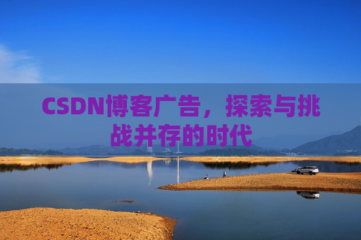 CSDN博客广告，探索与挑战并存的时代